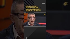 Юрий Алексеев — об электоральной кампании в Беларуси: РАБОТАЕТ — НЕ ТРОГАЙ!