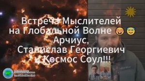 Встреча Мыслителей на Глобальной Волне 🤓😇Арчиус, Станислав Георгиевич и Космос Соул!!!