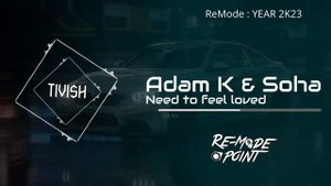 Adam K & Soha - Need to feel loved (Tivish Extended Remix 2K23)