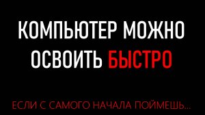 Компьютер можно освоить быстро, если с самого начала понять это...