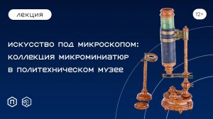 Искусство под микроскопом: коллекция микроминиатюр в Политехническом музее