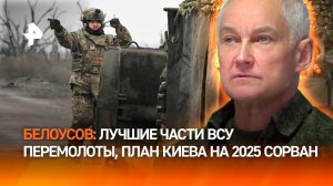 Лучшие части ВСУ перемолоты, план Киева на 2025 сорван — Белоусов проинспектировал группу "Север"