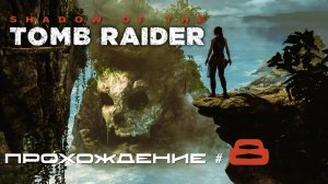 SHADOW OF THE TOMB RAIDER - Прохождение #8. Добрались до Пайтити