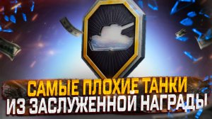 САМЫЕ ПЛОХИЕ ТАНКИ ИЗ ЗАСЛУЖЕННОЙ НАГРАДЫ  МИР ТАНКОВ!