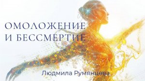 Омоложение и бессмертие Людмила Румянцева