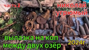 вылазка на коп между двух озёр 2 часть 2024г.
