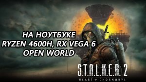 STALKER 2 Heart of Chornobyl открытый мир на ноутбуке (RX Vega 6)