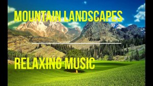 Mountain landscapes with relaxing music in 4k