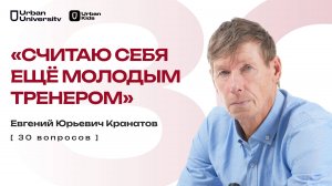 «СЧИТАЮ СЕБЯ ЕЩЕ МОЛОДЫМ ТРЕНЕРОМ» // 30 ВОПРОСОВ // ЕВГЕНИЙ ЮРЬЕВИЧ КРАНАТОВ