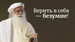 Верить в себя — безумие! Садхгуру