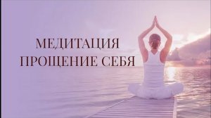 🙏МЕДИТАЦИЯ «ПРОЩЕНИЕ СЕБЯ»