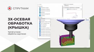 3х-осевая обработка(крышка) 
Третий установ - обработка скругления (видео 14)