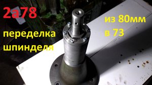 2а78 переделка шпинделя из 80мм в 73мм