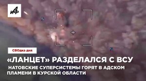 «Ланцет» разделался с ВСУ. Натовские суперсистемы горят в адском пламени в Курской области