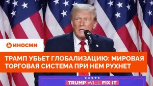 Трамп убьет глобализацию: мировая торговая система при нем рухнет