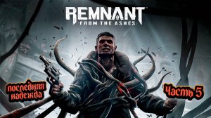 ➤ Remnant: From the Ashes • Прохождение игры • Часть 5 ✓