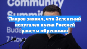 Лавров заявил, что Зеленский испугался пуска Россией ракеты «Орешник»