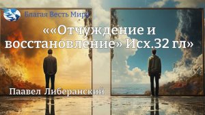 «Отчуждение и восстановление» Исх.32 гл. / Павел Либеранский / 23.11.24