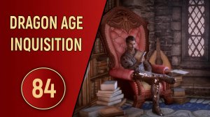 DRAGON AGE INQUISITION - ЧАСТЬ 84 - НАПОСЛЕДОК