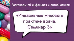 Инвазивные микозы в практике врача. Семинар 3