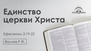 «Единство церкви Христа» | Ефесянам 2:19-22 | Валиев Р.Ф.