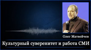 Культурный суверенитет и работа СМИ (Матвейчев Олег лекция и ответы на вопросы)