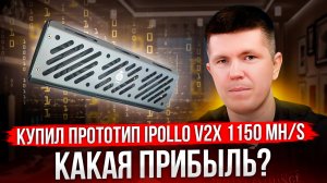 Купил ПРОТОТИП iPollo V2X 1150 MH/s | Какая прибыль?