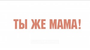 Ты же мама!
