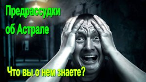 Предрассудки об Астрале. Что вы о нем знаете?