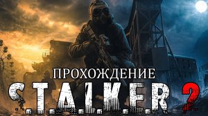 STALKER 2 - ВСЕ ТОЛЬКО НАЧИНАЕТСЯ / АТМОСФЕРНОЕ ПРОХОЖДЕНИЕ #2