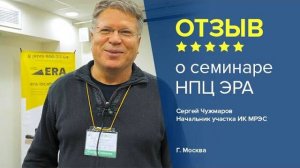 Отзыв о семинаре НПЦ ЭРА. Сергей Чужмаров, начальник участка ИК МРЭСГ, г. Москва