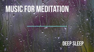 Relaxing sound of rain outside the window, Deep Sleep, Music For Meditation