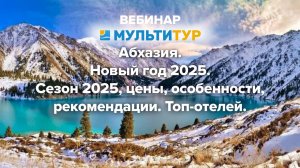 Вебинар| Абхазия |Новый год 2025|Сезон 2025 цены особенности рекомендации |Топ-отелей