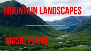 Relax to the beautiful mountain scenes and piano music in 4k