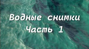 "Водные снимки. Часть первая".
