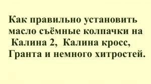 Как правильно установить масло съёмные колпачки на
Калина 2, Калина кросс, Гранта.