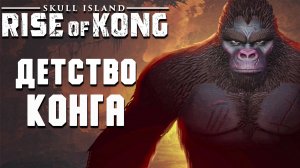 (ДЕТСТВО КОНГА) Skull Island - Rise of Kong - ПЕРВЫЙ ВЗГЛЯД