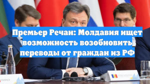 Премьер Речан: Молдавия ищет возможность возобновить переводы от граждан из РФ