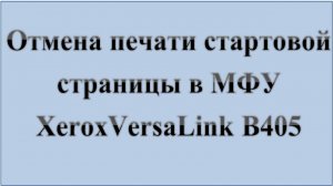 22. Отмена печати стартовой страницы в МФУ XeroxVersaLink B405 :-) Сказки за КОМПЬЮТЕРЫ.