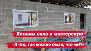 Вставил окна в мастерскую