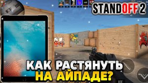 Как растянуть экран в standoff 2 на айпаде