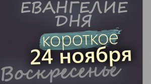 24 ноября, Воскресенье. Евангелие дня 2024 короткое!