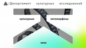 Кино / «Культурные метаморфозы» / Департамент культурных исследований / МИП