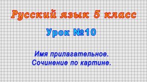 Русский язык 5 класс (Урок№10 - Имя прилагательное. Сочинение по картине.)