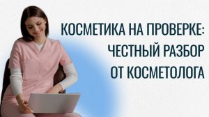 Разбор ухода: честный обзор косметики от врача-косметолога