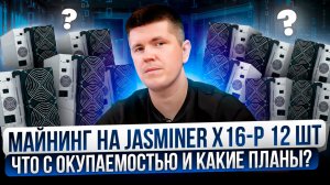 Майнинг на JASMINER X16-P 12 шт | Что с окупаемостью и какие планы?