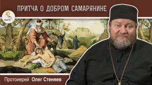ПРИТЧА О ДОБРОМ САМАРЯНИНЕ (Лк. 10:25-37). Протоиерей Олег Стеняев