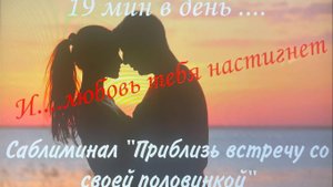 САБЛИМИНАЛ «ПРИБЛИЗЬ ВСТРЕЧУ СО СВОЕЙ ПОЛОВИНКОЙ»💞💞💞