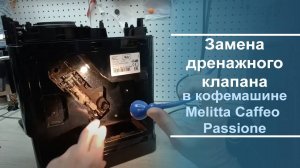 Замена дренажного клапана в кофемашине Melitta Caffeo Passione.