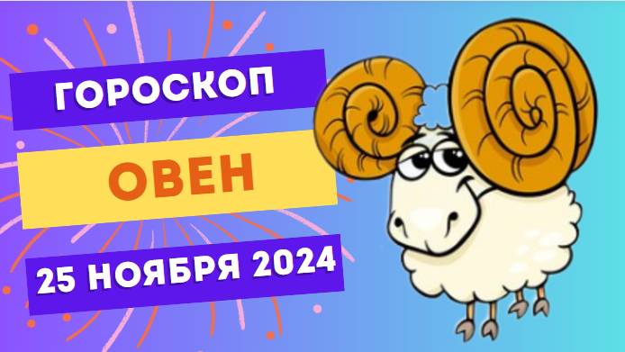 Овен: Смело вперёд! 🔥 Гороскоп на сегодня, 25 ноября 2024
